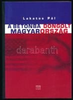 Lakatos Pál: A betonba döngölt Magyarország. DEDIKÁLT! Bp.,[2001],Kairosz. 2. kiadás. Kiadói papírkö...