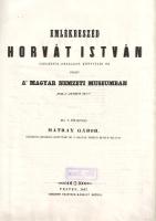 Mátray Gábor:  Emlékbeszéd Horvát István Széchenyi-országos könyvtári őr fölött a' Magyar Nemzeti Museumban 1847-ki junius 13-kán. Írá 's fölolvasá Mátray Gábor. [Alkalmi nyomtatvány.] Pesten, 1847. Nyomatott Trattner-Károlyi' betűivel. 16 p. Folio. Horvát István (1784-1846) történész, bölcseleti doktor, egyetemi tanár, a Nemzeti Múzeum könyvtárának őre, a Tudományos Gyűjtemény szerkesztője, a pesti bölcsészettudományi kar köztiszteletben álló dékánja. Hivatalos, pecsét- és címertani munkássága mellett irodalomtörténetet is oktatott. Bár őstörténeti és nyelvészeti fejtegetései már kortársai számára is sok derültségre adtak okot, hazafias előadásai és széles tudásanyaga miatt diákjai, tanítványai, sőt a reformellenzék soraiban is nagy tiszteletet vívott ki, Eötvös József és Deák Ferenc is nagy tisztelettel beszélt az egyetemi tanárról és kultúraszervezőről. Mátray Gábor (1797-1875) zenetörténész, könyvtáros méltató beszéde Horvát István halálának első évfordulóján, a Magyar Nemzeti Múzeum emlékülésén hangzott el. Könyvtári duplum. Enyhén kopott korabeli félvászon kötésben. Jó példány.