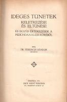 Ferenczi Sándor:  Ideges tünetek keletkezése és eltűnése és egyéb értekezések a pszichoanalízis köréből. Budapest, 1914. Dick Manó (Nap Nyomda Rt.) VII + [1] + 164 + [4] p. Első kiadás. Ferenczi Sándor (1873-1933) orvos, elmeorvos, pszichoanalitikus. 1908-tól Sigmund Freud egyik legközelebbi munkatársa, kettejük levelezésének a pszichoanalízis módszertana sokat köszönhetett. Pszichoanalitikai megfigyeléseit, esettanulmányait 1910-től publikálta. A kétévente jelentkező szerzőnek ez a harmadik kötete, melyben rövidebb tanulmányait teszi közzé, illetve állást foglal a pszichoanalitikai irányzatok közti vitában. A tartalomból: A pszichoanalízisről s annak jogi és társadalmi jelentőségéről -- A férfiak homosexualitása -- Az onaniáról -- Az alkohol és a neurózisok -- Kormányozható álmok -- A rémlás (déja vu) egy esete -- A nagyapa-komplexum -- A pénz iránti való érdeklődés lelki gyökerei -- Jung libido-elméletének bírálata -- Részlet Lotze "Pszichológiá"-jából. Az első előzéken könyvkötői könyvjegy. Aranyozott gerincű korabeli félvászon kötésben (Szalatnai és Weichner utódja, Budapest), márványmintás festésű lapszélekkel. Jó példány.