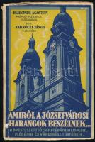 Tarnóczi János: Amiről a józsefvárosi harangok beszélnek...Bp., 1933, Szent József Egyházközség. Kiadói papírkötés, sérült gerinc, kissé kopottas állapotban.