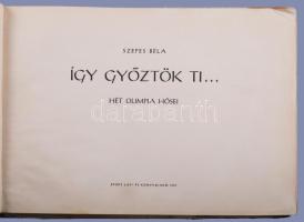 Szepes Béla: Így győztök ti... Hét olimpia hősei. Bp., 1957, Sport Lap- és Könyvkiadó, 87+(1) p. Sze...