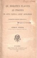 Simon Péter:  Quintus Horatius Flaccus Ad Pisones de arte poetica czímű leveléhez előkészület. (Szöveg és részletes szövegmagyarázat.) Budapest, 1887. Franklin-Társulat Magyar Irodalmi Intézet és Könyvnyomda. 173 + [3] p. Első kiadás. Simon Péter (1841-1904) főgimnáziumi tanár, klasszika-filológus. A korabeli latintanításhoz készített kézikönyv eredeti nyelven közli Horatius Pisohoz címzett verses levelét, mely a költészettan alapkérdéseit tárgyalja. A magyar nyelvű összefoglalókkal tarkított latin szövegközlés után igen alapos nyelvtani, szónoklattani és kulturális szövegmagyarázatok. A címlapon régi tulajdonosi bejegyzés és bélyegzés, néhány oldalon halvány, apró, lapszéli foltosság. [Jeles írók iskolai tára.] Aranyozott gerincű korabeli félvászon kötésben, márványmintás festésű lapszélekkel. Jó példány.