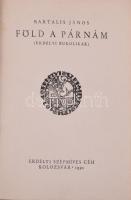 Bartalis János: Föld a párnám. (Erdélyi bukolikák.) Litteckyné Krausz Ilonka illusztrációival. Erdélyi Szépmíves Céh 46. sz. kiadványa. Kolozsvár, 1930., Erdélyi Szépmíves Céh, (Concordia-ny.),89+5+VI (Erdélyi Szépmíves Céh tagjainak névsora) p. +3 t. 1. kiadás. Számozott, 208. számú példány. Az Erdélyi Szépmíves Céh "Dr. Missák István" számára szóló ex libris-szével. Kiadói félbőrkötés, Rohonyi Antal-kötés, kopott borítóval.