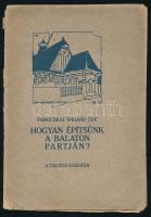 Toroczkai-Wigand Ede: Hogyan építsünk a Balaton partján?    Budapest, 1921, Táltos (Hornyánszky Viktor), 38 p. + [2] p., Kiadói papírborítóval. A borító elvált a könyvtesttől, lapok jó állapotban