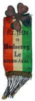 1914. "Éljen a Hadsereg - Le Szerbiával" feliratú szalagon lóhere alakú, zománcozott propaganda jelvény, sérült zománcozással (29x29mm) T:VF a jelvénytest ép, de közel teljesen hiányos zománc