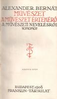 Alexander Bernát: 
Művészet. A művészet értékéről. A művészeti nevelésről.
Budapest, 1908. Frankli...