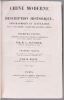 M. Bazin: Chine Moderne ou Description Historique, Géographique et Littéraire de ce vaste Empire, d'Aprés des Documents Chinois. Seconde Partie: Arts, Littératrue, Moeurs, Agriculture, Histoire, Naturelle, Industrie, etc. Paris, 1853., L' Univers., (Firmin Didot Fréres), 4+675 p.+15 (acélmetszetek) t. + 1 (Plan de Pé-King, kihajtható térkép) t. Francia nyelven. Korabeli aranyozott gerincű, álbordás félbőr-kötés aranyozott felső lapélekkel, kissé kopott borítóval, foltos lapokkal.
