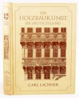 Carl Lachner: Geschichte der Holzbaukunst in Deutschland. Leipzig,én.,Reprint-Verlag. Német nyelven. Gazdag képanyaggal illusztrált. Kiadói kartonált papírkötés.