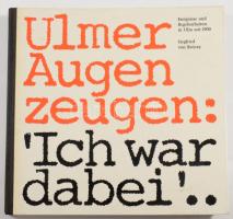 Siegfried von Beöczy: Ulmer Augen zeugen: "Ich war debei"... Ereignisse und Begebenheiten in Ulm seit 1900. Ulm, 1970, Anton H. Konrad. Német nyelven. Gazdag képanyaggal illusztrált. Kiadói félvászon-kötés.