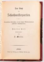 Das Buch der Schachmeisterpartien. I-II. Teile. Sammlung lehrreicher, in den letzten Meisterturnieren gespielter Schachpartien. Erster Teile: Hrsg. von: Jean Dufresne. Zweiter Teil: Hrsg. von J[acques] Mieses. Leipzig,én.,Philipp Reclam, 203+5;+188+4 p. 1905-ös névbejegyzéssel. Átkötött félvászon-kötés, névbejegyzéssel, lapszéli bejegyzésekkel, az utolsó 2 lapon kézzel írt jegyzetek.