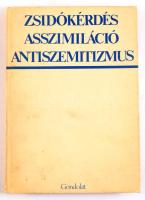 Zsidókérdés, asszimiláció, antiszemitizmus. Tanulmányok a zsidókérdésről a huszadik századi Magyaror...