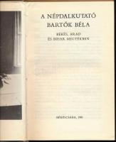 A népdalkutató Bartók Béla Békés, Arad és Bihar megyékben. Szerk. és a bevezetőt írta: Csende Béla. ...