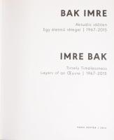 Bak Imre: Aktuális időtlen. Egy életmű rétegei. 1967-2015. / Timely Timelessness. Layers of an Oevur...