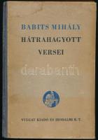 Babits Mihály hátrahagyott versei. Sajtó alá rendezte: Illyés Gyula. [Bp., 1941], Nyugat, 54+[2] p. Egyetlen kiadás. Kiadói félvászon-kötés, kissé foltos borítóval és gerinccel, tulajdonosi bélyegzővel. Számozott (1665./2000) példány.