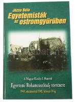 Józsa Béla: Egyetemisták az ostromgyűrűben. A Magyar Királyi I. Honvéd Egyetemi Rohamzászlóalj törté...