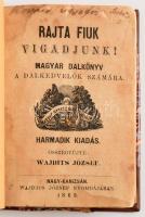 Wajdits József: Rajta fiuk vigadjunk! Magyar dalkönyv a dalkedvelők számára. Összegyüjté: - - . Nagykanizsa, 1869, Wajdits József-ny., 496+XXVIII p.+ [8] p. Harmadik kiadás. Átkötött, modern félműbőr-kötésben, helyenként kissé sérült, foltos lapokkal, ázásnyomokkal, az utolsó 5 oldalon kézzel írt kiegészítésekkel.