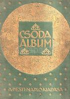 Csoda album. A Pesti Napló előfizetőinek készült kiadás. Szerkesztette Szini Gyula.
(Budapest, 1911...