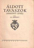 Áldott tavaszok. Asszonyi levél. Írta: az Asszony.
Budapest, 1927. (Királyi Magyar Egyetemi Nyomda)...