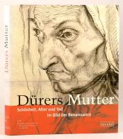 Michael Roth - Uta Barbara Ullrich: Dürers Mutter. Schönheit, Alter und Tod im Bild der Renaissance. Von unter Mitarbeit von - -. Berlin, 2006, Staatliche Museen zu Berlin - Nicolaische Verlagsbuchhandlung. Német nyelven. Gazdag képanyaggal illusztrált. Kiadói kartonált papírkötés, kiadói papír védőborítóban.