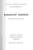 Baranyay András retrospektív kiállítása. Miskolc, 2006. november 23. - 2007. január 11. (Dedikált ké...