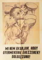 cca 1956 ,,Mi nem akarjuk, hogy gyermekeink éhezzenek! Dolgozzunk!", propaganda plakát, hajtva, kis lapszéli sérüléssel, 59x42 cm