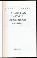 Király V. István: Halandóan lakozik szabadságában az ember. Pozsony, 2007, Kalligram, 309+[3] p. Els...