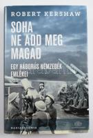 Kershaw, Robert: Soha ne add meg magad. Egy háborús nemzedék emlékei. Bp., 2017, Akadémiai Kiadó. 458p. Kiadói kartonált kötés, papír védőborítóval, jó állapotban.