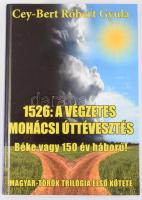 Cey-Bert Róbert Gyula: 1526: a végzetes mohácsi úttévesztés. Béke, vagy 150 év háború! DEDIKÁLT! Bp., 2015, Püski. Kiadói kartonált papírkötés.