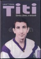 Lakat T. Károly: Titi. Göröcs János, a varázsló. 2017, Kossuth. 253p. Kiadói kartonált kötés.