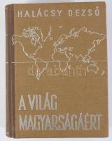 Halácsy Dezső: A világ magyarságáért. 48 műmelléklettel. Bp., (1944.), Szerző,(Magyar Hirdető Iroda Rt. ny.), 519+[1] p. + XLVIII (48) (egy színes) t. Egyetlen kiadás. A világháború utolsó előtti évében kiadott nemzetpolitikai kötet áttekinti és lajstromozza az öt világrészen szétszórt magyarságot összekötő kulturális kapcsolatokat, intézményeket és sajtóorgánumokat. A szerző az 1938-ban indult Magyarok Világszövetségének alapító tagja, kiadványának bevételét a Budapesten felállítandó Külföldi Magyarok Háza tőkéjének gyarapítására szánta. A külföldi magyarságot összefogó ernyőszervezet 1945-1990 között javarészt működésképtelennek számított, újjáalakítására csak a rendszerváltással került sor. Kiadói illusztrált félvászon-kötés, kopott borítóval, a végén két lap kijár (515/516,517/518.)