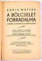 Adria Mátyás: A bölcselet forradalma. (Három világrejtély megoldása.) Sir James Jeans világhirű angol fizikus ,,sejtése". Deák Bárdos Lajos magyar metafizikus forradalmi felfedezése. [...] Bp., 1941, Kókai Lajos, 119+[1] p.+ 1 (kihajtható) t. Egyetlen kiadás. Kiadói papírkötés.