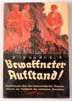 Adolf Ehrt: Bewaffneter Aufstand! Enthüllungen über den kommunistischen Umsturzversuch am Vorabend der nationalen Revolution. Berlin-Leipzig, 1933, Eckart-Verlag, 188 p. Német nyelven. Fekete-fehér képanyaggal illusztrált. Kiadói papírkötés, modern műanyag védőfóliában.