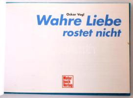 Oskar Vogl: Wahre Liebe rostet nich. Suttgart,2012,Motorbuch Verlag. Német nyelven. Gazdag képanyagg...