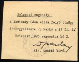 1925 Bp., belépési engedély a Beniczky Ödön ellen folyó bűnügy tárgyalására (Markó u. 27. - Fővárosi Törvényszék), 8x10 cm  1925. májusában robbant ki a kor jelentős politikai botrányának számító ,,Beniczky-ügy", amelynek keretében Beniczky Ödön volt külügyminisztert Az Ujság c. lap által közzétett, Somogyi Béla és Bacsó Béla szociáldemokrata újságírók meggyilkolásával kapcsolatos vallomása miatt kormányzósértés, valamint a hivatali titoktartás megsértése vádjával letartóztatták.