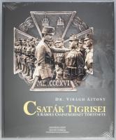 Dr. Virágh Ajtony: Csaták tigrisei - A Károly csapatkereszt története Monarchia Numizmatikai Bt, 201...