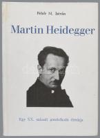 Fehér M. István: Martin Heidegger. Egy XX. századi gondolkodó életútja. A szerző, Fehér M. István (1...