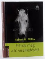 Robert M. Miller: Értsük meg a ló viselkedését! 2012, Mezőgazda Kiadó. 128p. Kiadói kartonált kötés,...