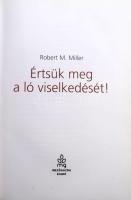 Robert M. Miller: Értsük meg a ló viselkedését! 2012, Mezőgazda Kiadó. 128p. Kiadói kartonált kötés,...