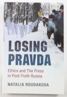 Natalia Roudakova: Losing Pravda: Ethics and The Press in Post-Truth Russia. 2017, Cambridge Univers...