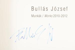 Bullás József: Munkák / Works 2010-2012. A művész által ALÁÍRT példány! [Bp.,2012]. Deák Erika Galér...
