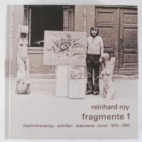 Reinhard Roy: Fragmente 1. Tagebuchauszüge, Schriften, Dokumente, Kunst, 1970 - 1990. Zürich, 2016, ...