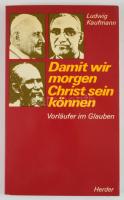 Ludwig Kaufmann: Damit wir morgen Chist sein können. Vorläufer im Glauben: Johannes XXIII., Charles ...