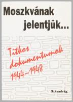Izsák Lajos: Moszkvának jelentjük... Titkos dokumentumok 1944-1948. Szerk. és a jegyzeteket írta: - ...
