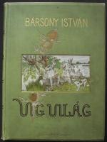 Bársony István: Víg világ. mulattató történetek, kalandok, adomák a vadász-, erdész-, és gazdaéletbol, sok képpel. Bp, Athenaeum 1897, Aranyozott, festett kiadói egészvászon kötésben. Jó példány