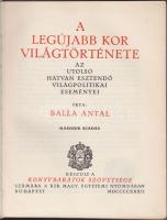 Balla Antal: A legújabb kor világtörténete. Az utolsó hatvan esztendő világpolitikai eseményei. Készült a Könyvbarátok Szövetsége számára. Bp. 1932. Második kiadás. Királyi Magyar Egyetemi Nyomda. 371 p. Aranyozott kiadói félbőr kötésben (gerinc javítsra szorul)