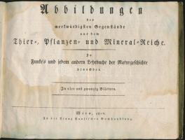Abbildungen der merkwürdigsten Gegenstande aus dem Thier, Pflanzen - und Mineral - Reiche. .. . Wien, 1812. F. H. Buchhandlung. (korabeli színezésű rézmetszetek.) Korabeli foltos papírkötésben / 24 hand-colored etchinngs about animals, plants  27x21 cm 26p.