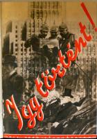 Igy történt! 1914-1930 fényképekben. (Előszó Ignotus.) Bp. 1931 Magyar Hirlap. 284pKorabeli félvászon kötésben, az eredeti, fotómontázzsal Kner Albert illusztrált papírborítóval. Félvászon kötésben