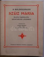 A boldogságos Szűz Mária élete, tisztelete, szenthelyei, legendái. Szerk. Lévay Mihály választott pü...