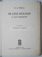 H.G. Wells: Mi lesz holnap (a jövő regénye), Bp., é.n., Atheneum Nyomda, fordította Schöpflin Aladár, kiadói egészvászon kötésben, kissé foltos gerinc