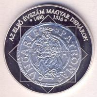 DN "A magyar nemzet pénzérméi - az első évszám magyar pénzen 1490-1516." Ag (0,999) emlékérem (10,37g/35mm) T:PP